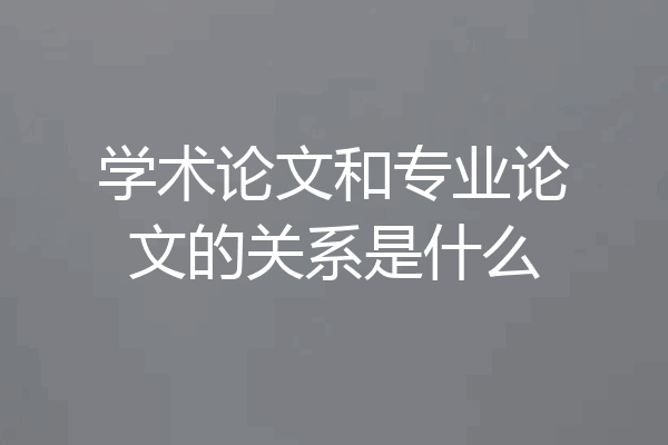 学术论文和专业论文的关系是什么