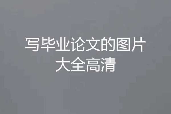 写毕业论文的图片大全高清