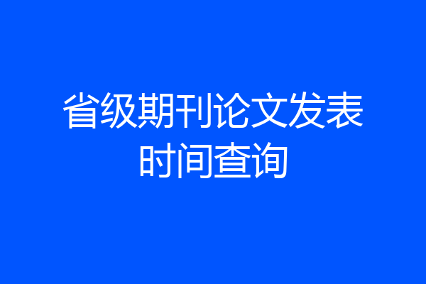 省级期刊论文发表时间查询