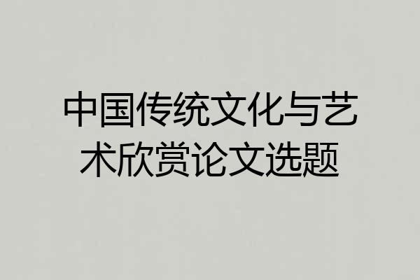 中国传统文化与艺术欣赏论文选题