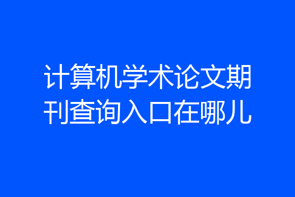 计算机学术论文期刊查询入口在哪儿