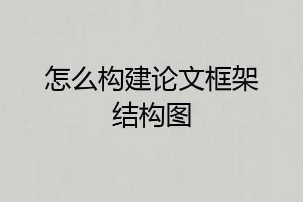 怎么构建论文框架结构图