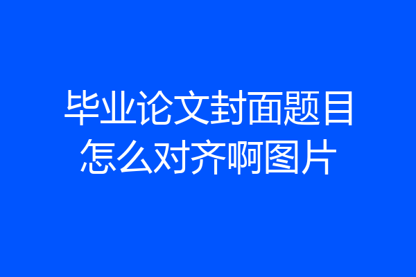 毕业论文封面题目怎么对齐啊图片