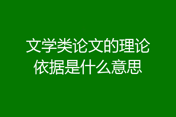 文学类论文的理论依据是什么意思