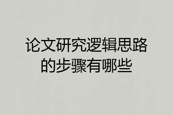 论文研究逻辑思路的步骤有哪些