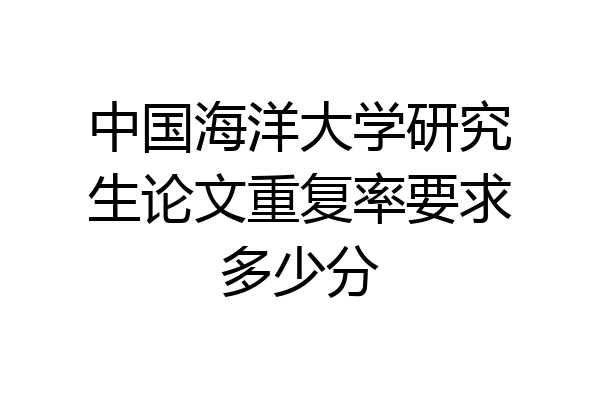 中国海洋大学研究生论文重复率要求多少分