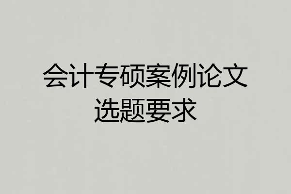 会计专硕案例论文选题要求