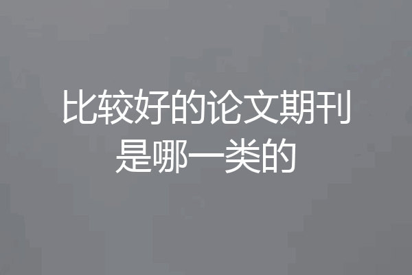 比较好的论文期刊是哪一类的