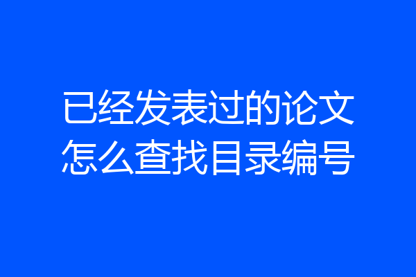 已经发表过的论文怎么查找目录编号