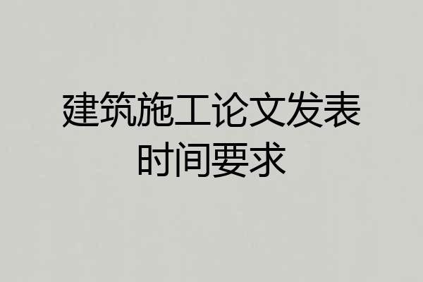 建筑施工论文发表时间要求