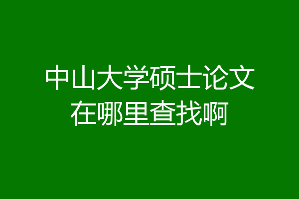 中山大学硕士论文在哪里查找啊