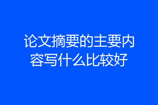 论文摘要的主要内容写什么比较好