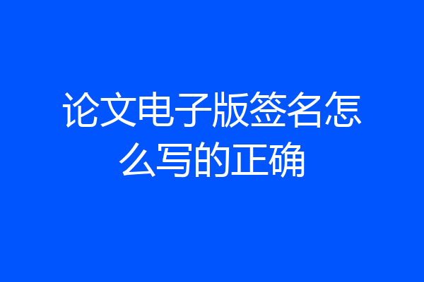 论文电子版签名怎么写的正确