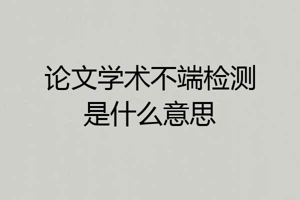 论文学术不端检测是什么意思