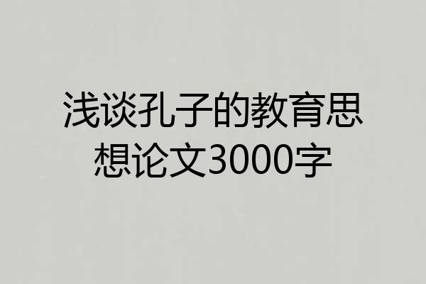 浅谈孔子的教育思想论文3000字