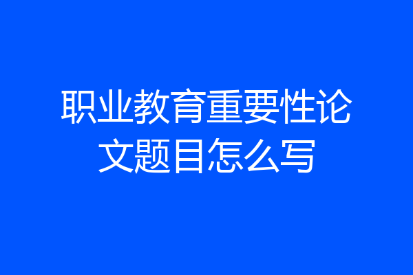 职业教育重要性论文题目怎么写