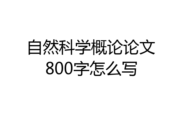 自然科学概论论文800字怎么写