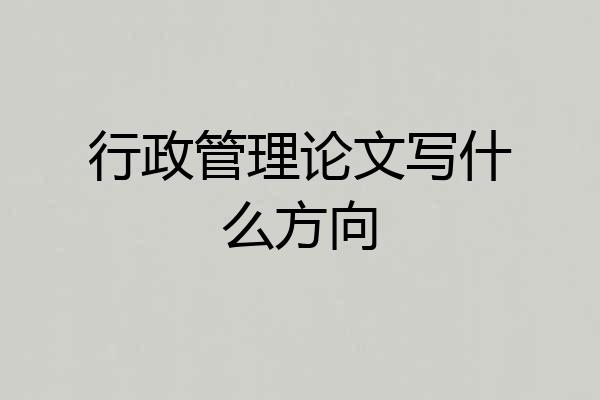 行政管理论文写什么方向