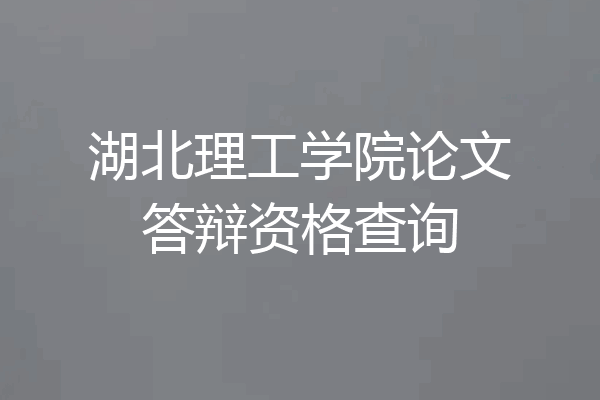 湖北理工学院论文答辩资格查询
