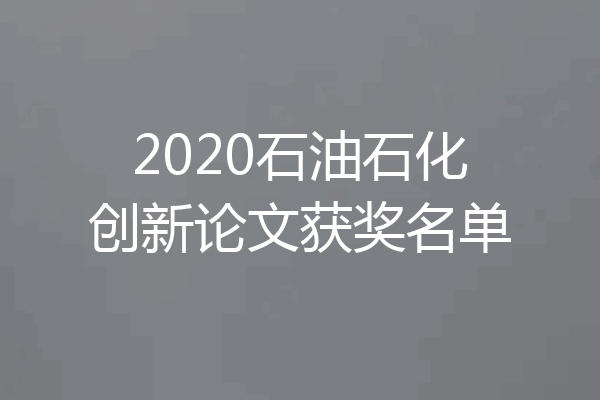 2020石油石化创新论文获奖名单
