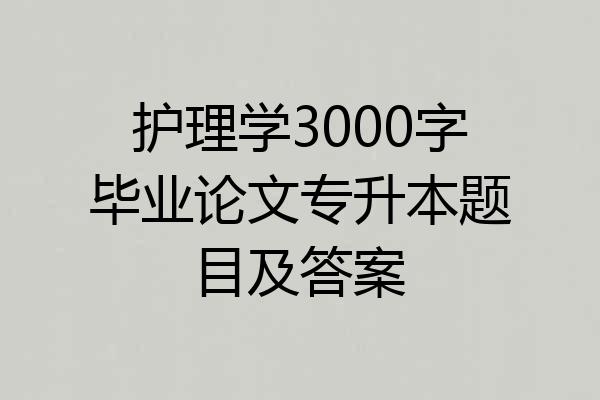 护理学3000字毕业论文专升本题目及答案