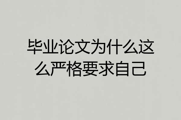 毕业论文为什么这么严格要求自己