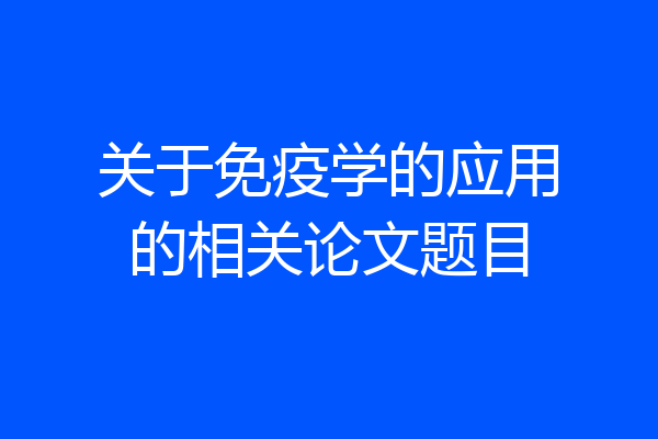 关于免疫学的应用的相关论文题目