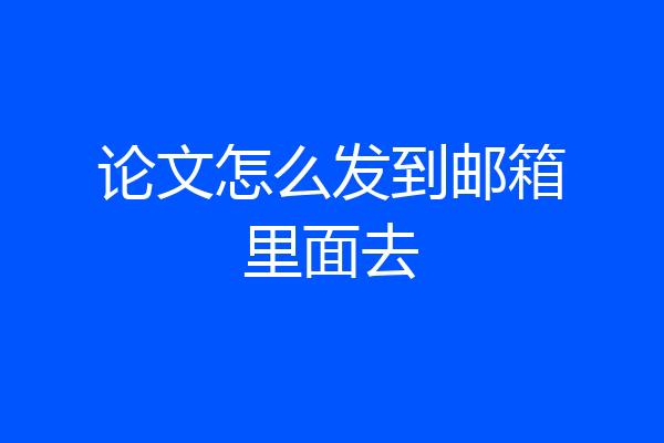 论文怎么发到邮箱里面去