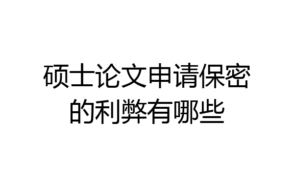 硕士论文申请保密的利弊有哪些