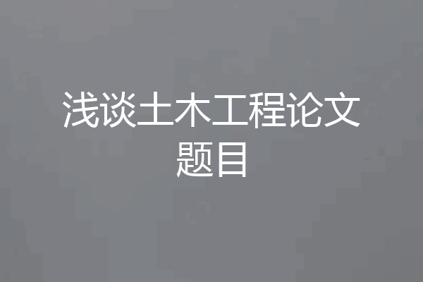 浅谈土木工程论文题目