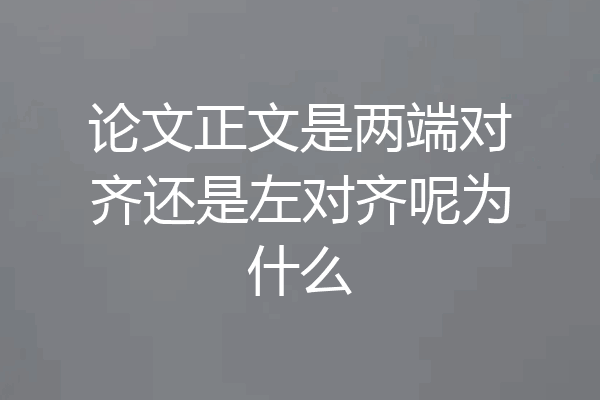 论文正文是两端对齐还是左对齐呢为什么