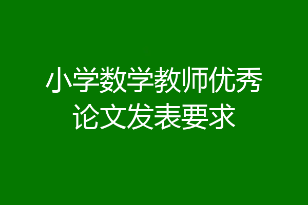 小学数学教师优秀论文发表要求