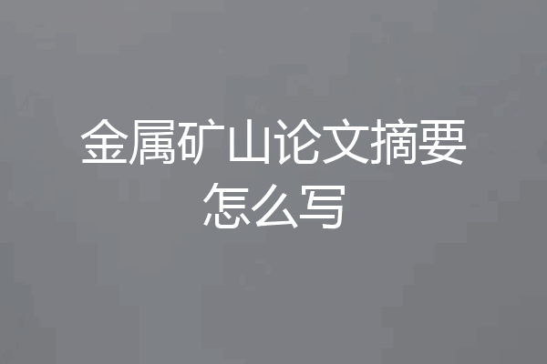金属矿山论文摘要怎么写