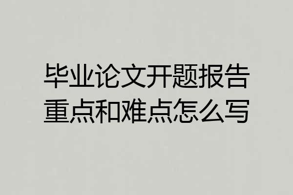 毕业论文开题报告重点和难点怎么写