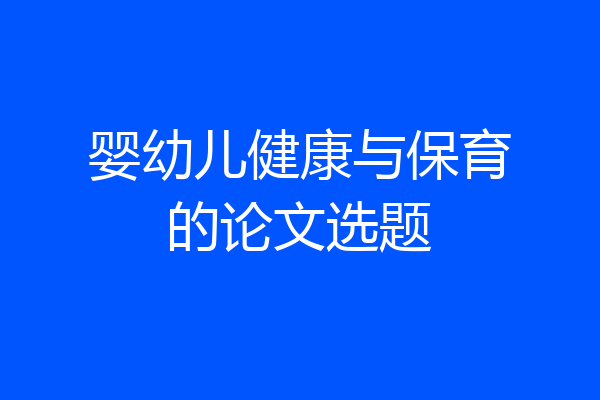 婴幼儿健康与保育的论文选题