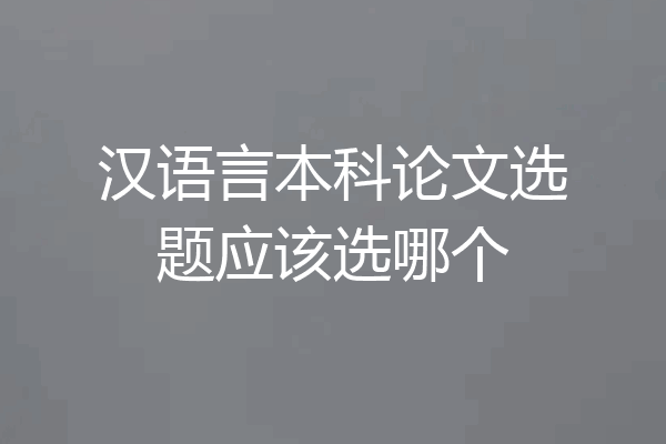 汉语言本科论文选题应该选哪个