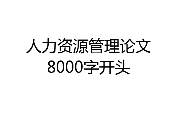 人力资源管理论文8000字开头