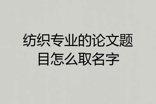 纺织专业的论文题目怎么取名字