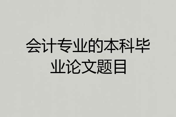 会计专业的本科毕业论文题目