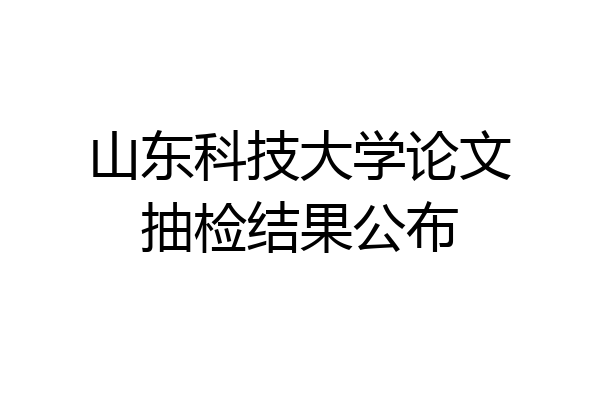山东科技大学论文抽检结果公布