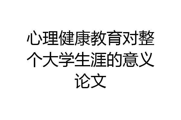 心理健康教育对整个大学生涯的意义论文