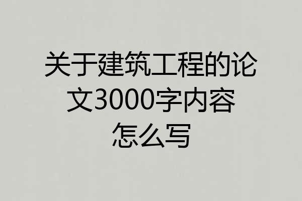 关于建筑工程的论文3000字内容怎么写