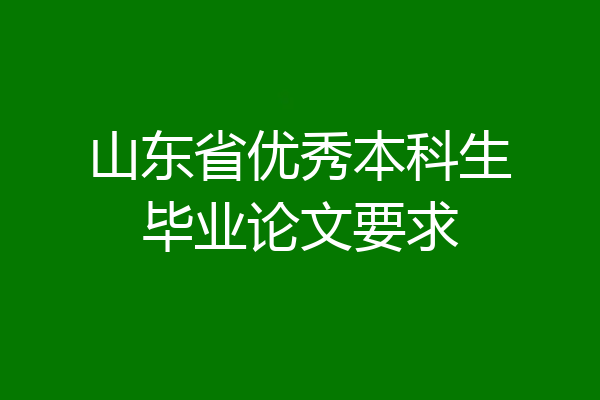 山东省优秀本科生毕业论文要求