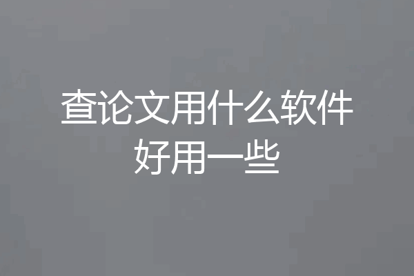 查论文用什么软件好用一些