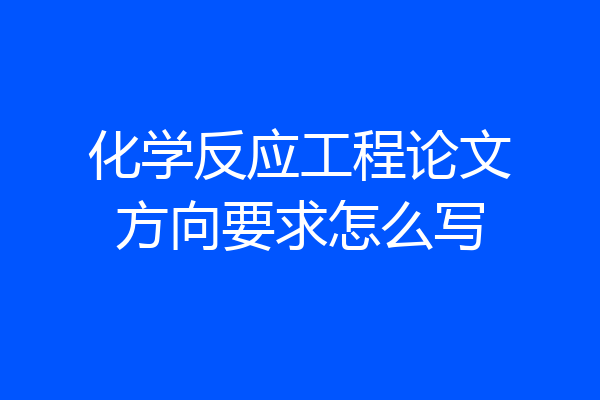 化学反应工程论文方向要求怎么写