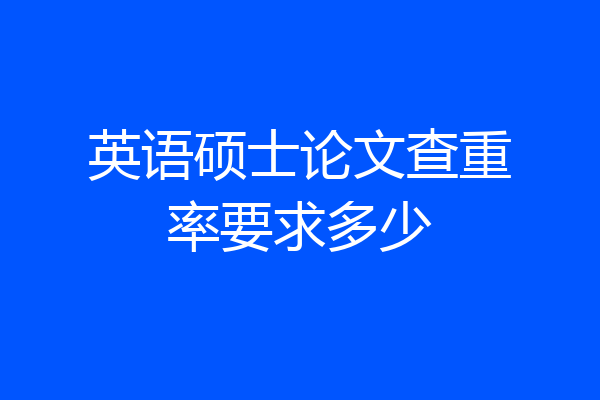 英语硕士论文查重率要求多少