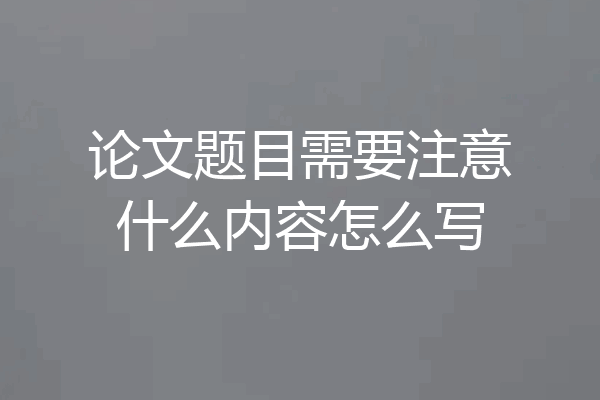 论文题目需要注意什么内容怎么写