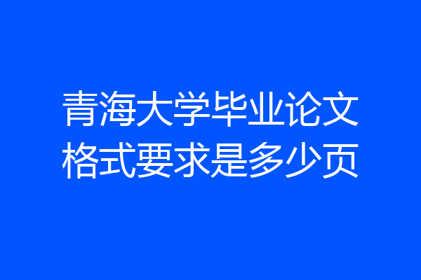 青海大学毕业论文格式要求是多少页