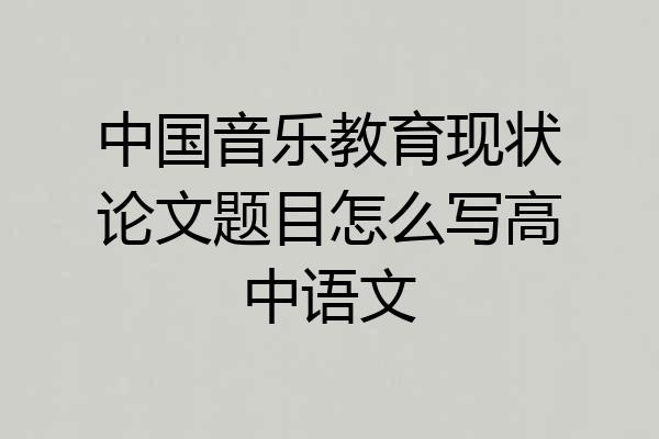 中国音乐教育现状论文题目怎么写高中语文
