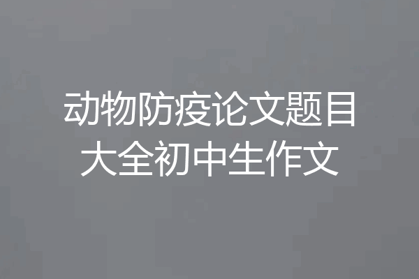 动物防疫论文题目大全初中生作文